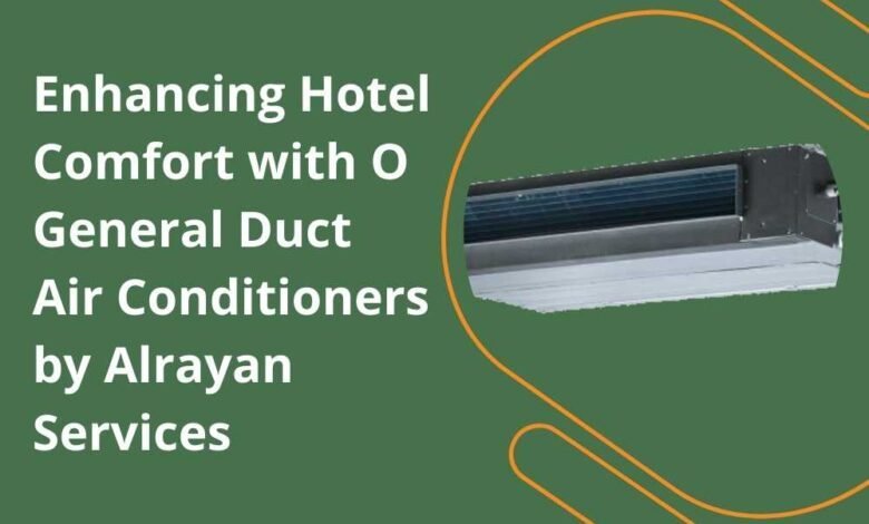 Enhancing Hotel Comfort with O General Duct Air Conditioners by Alrayan Services