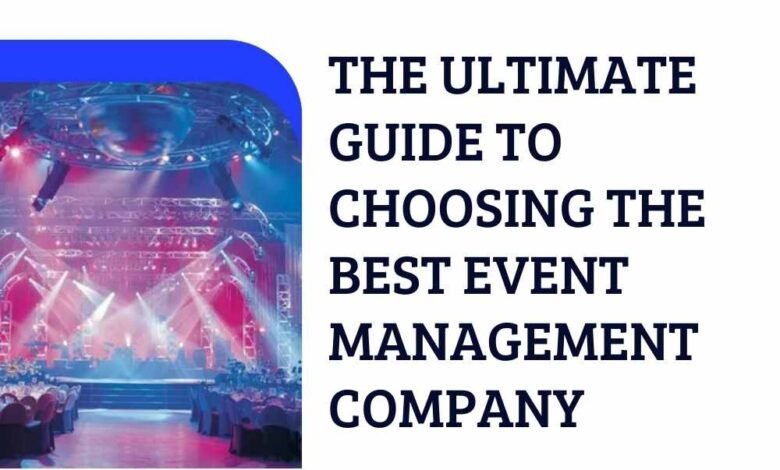 The Ultimate Guide to Choosing the Best Event Management Company
