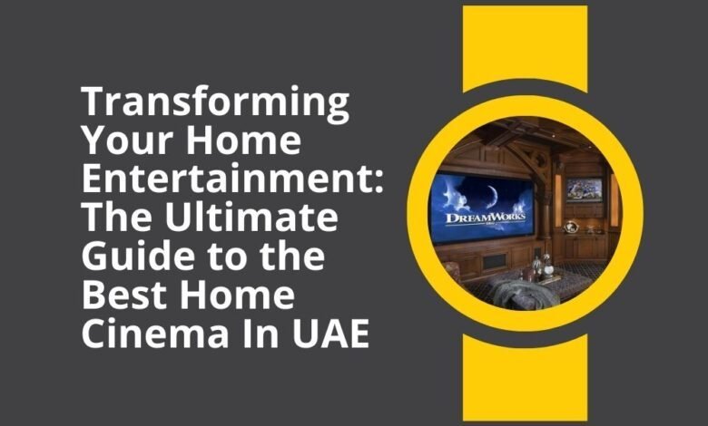 Transforming Your Home Entertainment The Ultimate Guide to the Best Home Cinema In UAE