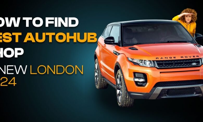 How to Find Best Autohub Shop in New London 2024