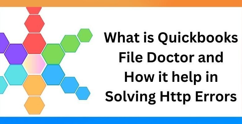 What is Quickbooks File Doctor and How it help in Solving Http Errors
